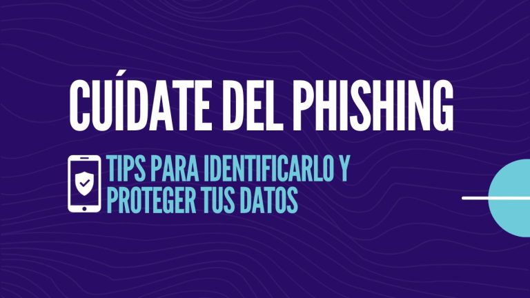 Cuídate del phishing: tips para identificarlo y proteger tus datos