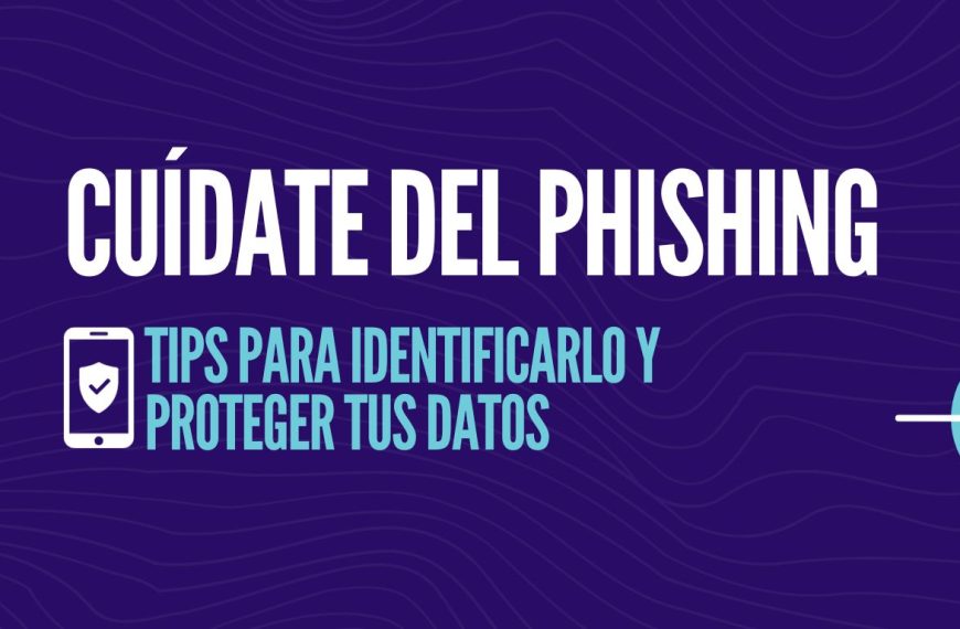 Cuídate del phishing: tips para identificarlo y proteger tus datos
